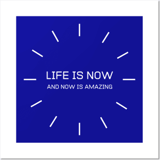 Life Is Now And Now Is Amazing Posters and Art